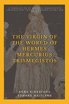 portada The Virgin of the World of Hermes Mercurius Trismegistos: A Translation of Hermetic Manuscripts. Introductory Essays (on Hermeticism) and Notes (in English)