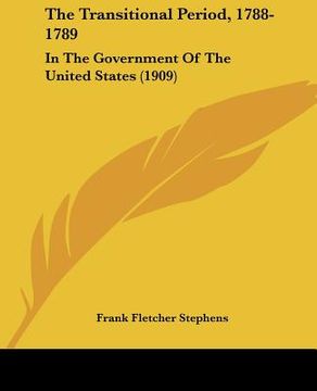 portada the transitional period, 1788-1789: in the government of the united states (1909) (en Inglés)