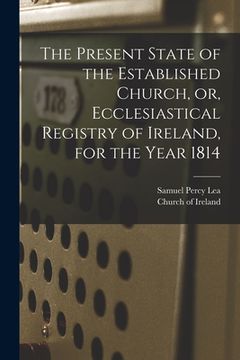 portada The Present State of the Established Church, or, Ecclesiastical Registry of Ireland, for the Year 1814 (en Inglés)