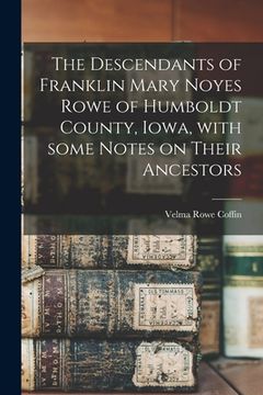 portada The Descendants of Franklin Mary Noyes Rowe of Humboldt County, Iowa, With Some Notes on Their Ancestors (en Inglés)