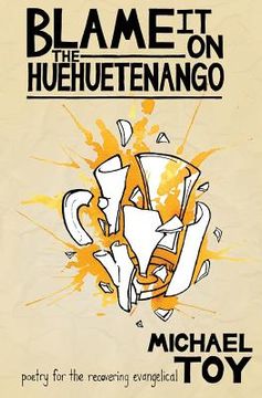 portada Blame it on the Huehuetenango: Poetry for the Recovering Evangelical (en Inglés)