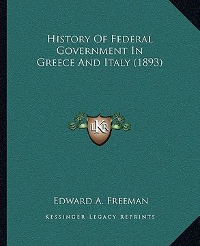 portada history of federal government in greece and italy (1893) (en Inglés)