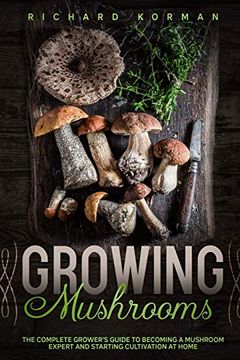 portada Growing Mushrooms: The Complete Grower’S Guide to Becoming a Mushroom Expert and Starting Cultivation at Home 