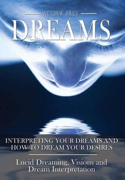 portada Dreams: Interpreting Your Dreams and how to Dream Your Desires- Lucid Dreaming, Visions and Dream Interpretation (in English)