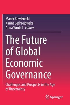 portada The Future of Global Economic Governance: Challenges and Prospects in the Age of Uncertainty (in English)