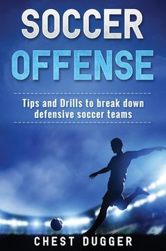 portada Soccer Offense: Tips and Drills to Break Down Defensive Soccer Teams (en Inglés)