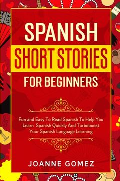 portada Spanish Short Stories for Beginners: Fun and Easy To Read Spanish To Help You Learn Spanish Quickly And Turboboost Your Spanish Language Learning (en Inglés)
