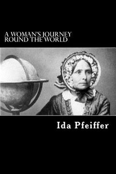 portada A Woman's Journey Round the World: From Vienna to Brazil, Chili, Tahiti, China, Hindostan, Persia, and Asia Minor (en Inglés)