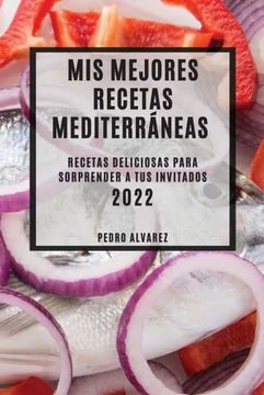 portada Mis Mejores Recetas Mediterráneas 2022: Recetas Deliciosas Para Sorprender a tus Invitados