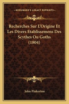 portada Recherches Sur L'Origine Et Les Divers Etablissemens Des Scythes Ou Goths (1804) (en Francés)