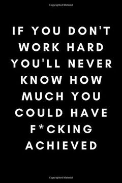 portada If you Don’T Work Hard You’Ll Never Know how Much you Could Have F*Cking Achieved: Inspiring Quote Work Not Journal for Ambitious People for Work (Adult Banter Desk Notepad Series) 