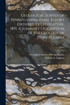 portada Geological Survey of Pennsylvania. Final Report Ordered by Legislature, 1891. A Summary Description of the Geology of Pennsylvania; Index (en Inglés)