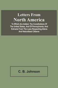 portada Letters From North America. To Which Are Added, The Constitutions Of The United States, And Of Pennsylvania; And Extracts From The Laws Respecting Ali (en Inglés)
