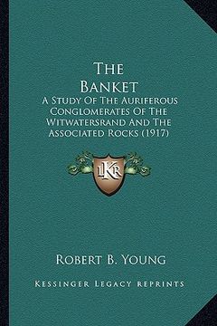 portada the banket the banket: a study of the auriferous conglomerates of the witwatersranda study of the auriferous conglomerates of the witwatersra