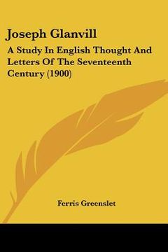 portada joseph glanvill: a study in english thought and letters of the seventeenth century (1900) (en Inglés)