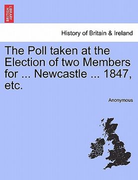 portada the poll taken at the election of two members for ... newcastle ... 1847, etc.