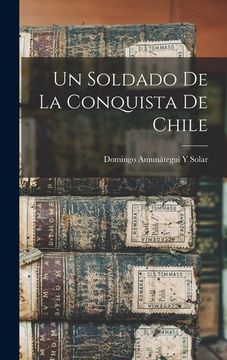 portada Un Soldado de la Conquista de Chile (in Spanish)