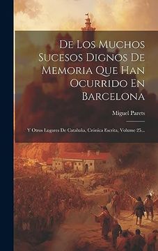 portada De los Muchos Sucesos Dignos de Memoria que han Ocurrido en Barcelona: Y Otros Lugares de Cataluña, Crónica Escrita, Volume 25.