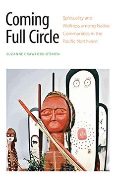 portada Coming Full Circle: Spirituality and Wellness Among Native Communities in the Pacific Northwest (en Inglés)