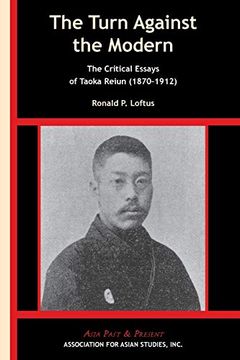 portada The Turn Against the Modern: The Critical Essays of Taoka Reiun 1870-1912 (Asia Past & Present) (en Inglés)