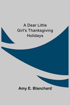 portada A Dear Little Girl's Thanksgiving Holidays (en Inglés)