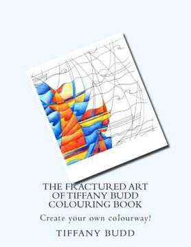 portada The Fractured Art of Tiffany Budd Colouring Book: Create your own colourway! (in English)