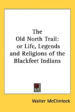 portada the old north trail: or life, legends and religions of the blackfeet indians (in English)