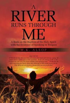 portada A River Runs Through Me: A Book on the Baptism of the Holy Spirit with the Evidence of Speaking in Tongues (in English)