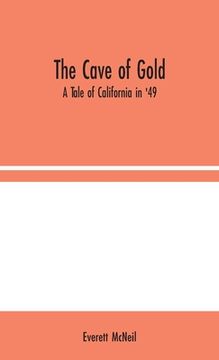 portada The Cave of Gold: A Tale of California in '49 (en Inglés)