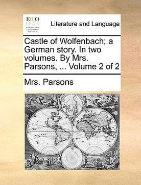 portada castle of wolfenbach; a german story. in two volumes. by mrs. parsons, ... volume 2 of 2 (en Inglés)