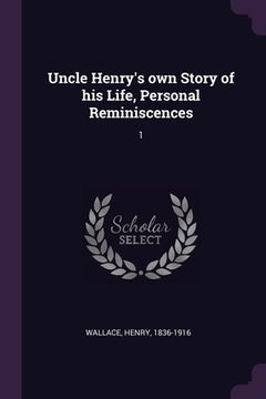 portada Uncle Henry's own Story of his Life, Personal Reminiscences: 1 (in English)