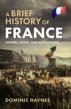 portada A Brief History of France: Empires, Kings, and Revolutions (in English)