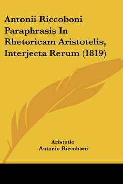 portada antonii riccoboni paraphrasis in rhetoricam aristotelis, interjecta rerum (1819) (en Inglés)