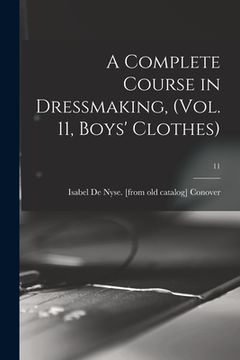 portada A Complete Course in Dressmaking, (Vol. 11, Boys' Clothes); 11 (in English)