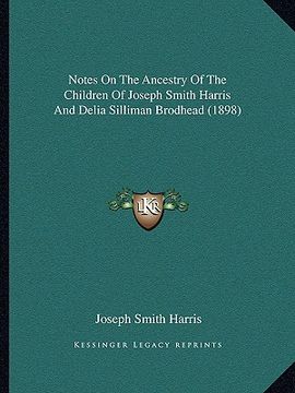 portada notes on the ancestry of the children of joseph smith harris and delia silliman brodhead (1898)