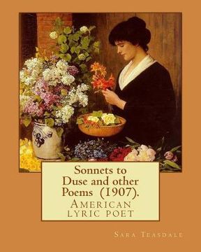 portada Sonnets to Duse and other Poems (1907). By: Sara Teasdale: Sara Teasdale(August 8, 1884 - January 29, 1933) was an American lyric poet.