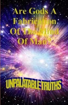 portada Are Gods the Fabrication of the Mind of Man: Unpalatable Truths (en Inglés)
