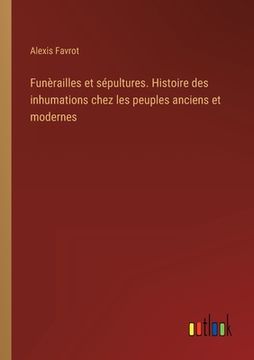 portada Funèrailles et sépultures. Histoire des inhumations chez les peuples anciens et modernes (en Francés)