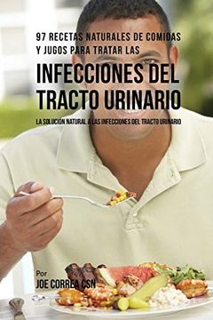 portada 97 Recetas Naturales de Comidas y Jugos Para Tratar las Infecciones del Tracto Urinario: La Solución Natural a las Infecciones del Tracto Urinario (in Spanish)