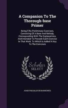 portada A Companion To The Thorough-base Primer: Being Fifty Preliminary Exercises, Consisting Of A Base And Melody, Corresponding With The Explanations, And (en Inglés)