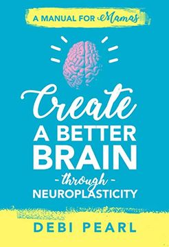 portada Create a Better Brain Through Neuroplasticity: A Manual for Mamas (in English)