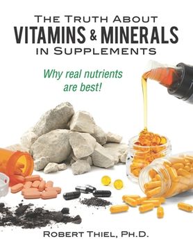 portada The Truth About Vitamins and Minerals in Supplements: Why Real Nutrients are Best (in English)