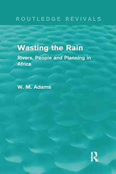 portada Wasting the Rain (Routledge Revivals): Rivers, People and Planning in Africa (in English)