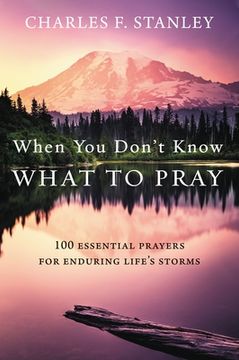 portada When you Don'T Know What to Pray: 100 Essential Prayers for Enduring Life'S Storms (in English)