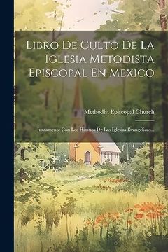 portada Libro de Culto de la Iglesia Metodista Episcopal en Mexico: Juntamente con los Himnos de las Iglesias Evangélicas.