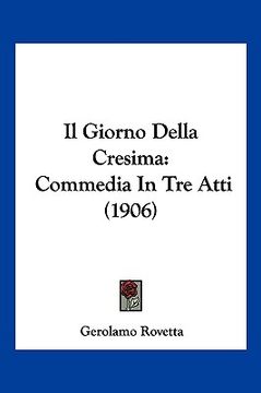 portada Il Giorno Della Cresima: Commedia In Tre Atti (1906) (en Italiano)