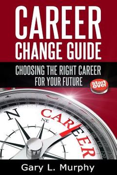 portada Career Change Guide: Choosing The Right Career For Your Future (en Inglés)