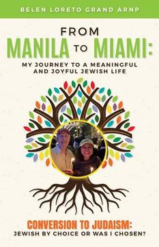 portada From Manila to Miami: My Journey to a Meaningful and Joyful Jewish Life: Conversion to Judaism: Jewish by Choice or Was I Chosen? (in English)