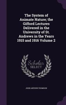 portada The System of Animate Nature; the Gifford Lectures Delivered in the University of St. Andrews in the Years 1915 and 1916 Volume 2 (en Inglés)
