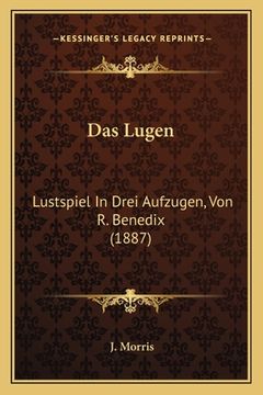 portada Das Lugen: Lustspiel In Drei Aufzugen, Von R. Benedix (1887) (en Alemán)